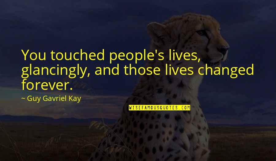 Non Discrete Quotes By Guy Gavriel Kay: You touched people's lives, glancingly, and those lives