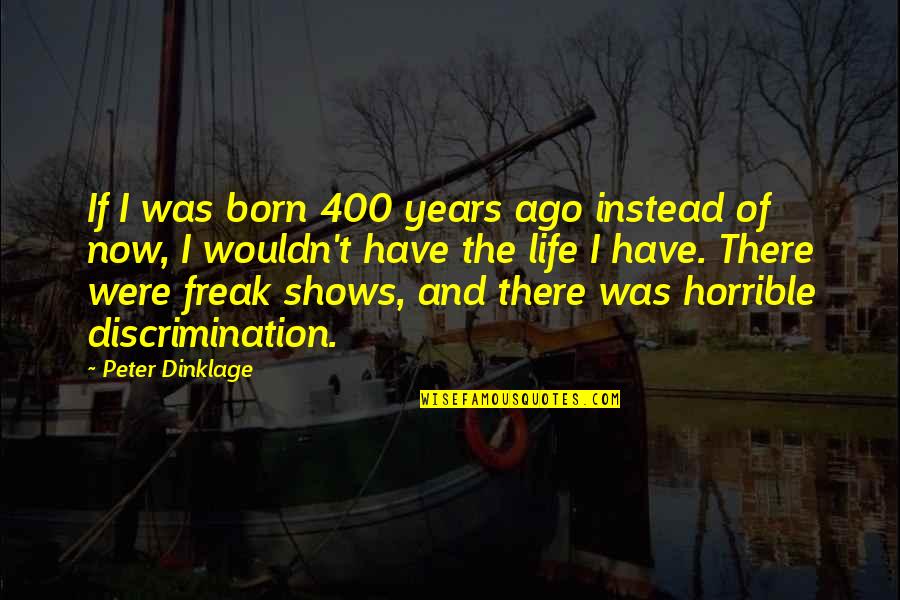 Non Discrimination Quotes By Peter Dinklage: If I was born 400 years ago instead