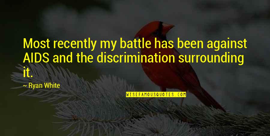 Non Discrimination Quotes By Ryan White: Most recently my battle has been against AIDS