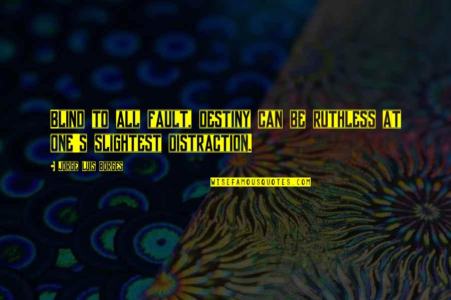 Non Distraction Quotes By Jorge Luis Borges: Blind to all fault, destiny can be ruthless Non Distraction Quotes By Jorge Luis Borges: Blind to all fault, destiny can be ruthless