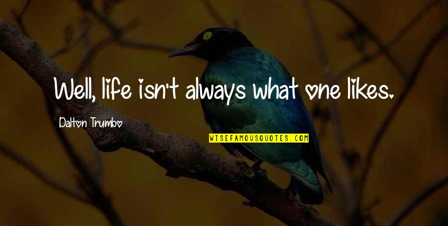 Non Diversified Business Quotes By Dalton Trumbo: Well, life isn't always what one likes. Non Diversified Business Quotes By Dalton Trumbo: Well, life isn't always what one likes.
