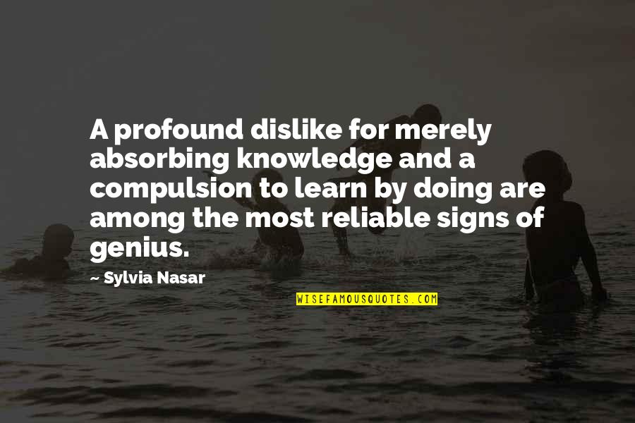 Non Diversified Business Quotes By Sylvia Nasar: A profound dislike for merely absorbing knowledge and Non Diversified Business Quotes By Sylvia Nasar: A profound dislike for merely absorbing knowledge and
