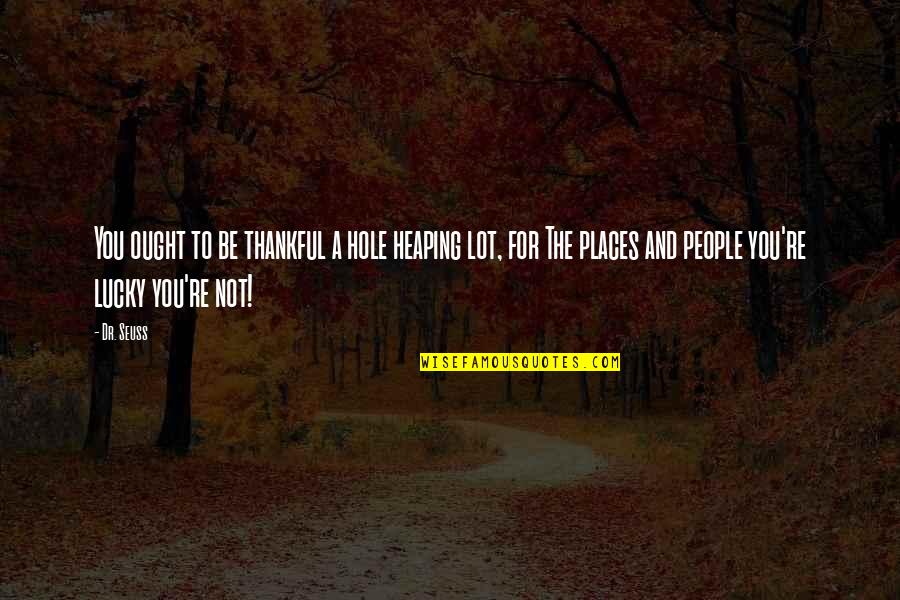 Non Drinkers Group Quotes By Dr. Seuss: You ought to be thankful a hole heaping Non Drinkers Group Quotes By Dr. Seuss: You ought to be thankful a hole heaping