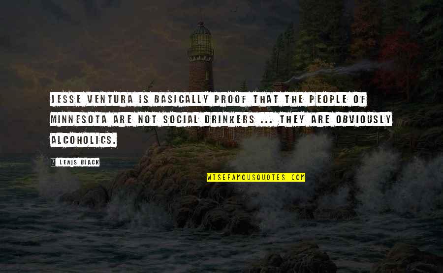 Non Drinkers Quotes By Lewis Black: Jesse Ventura is basically proof that the people