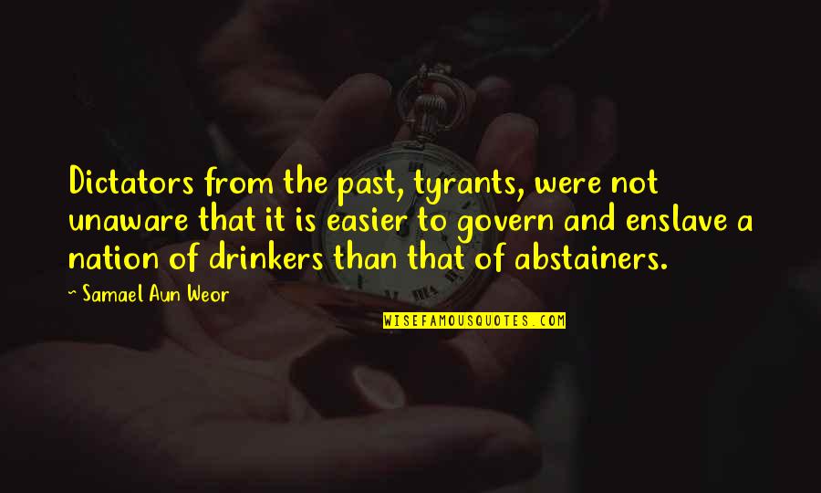 Non Drinkers Quotes By Samael Aun Weor: Dictators from the past, tyrants, were not unaware