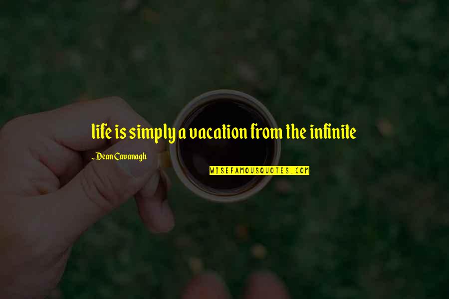 Non Drinkers Support Quotes By Dean Cavanagh: life is simply a vacation from the infinite Non Drinkers Support Quotes By Dean Cavanagh: life is simply a vacation from the infinite