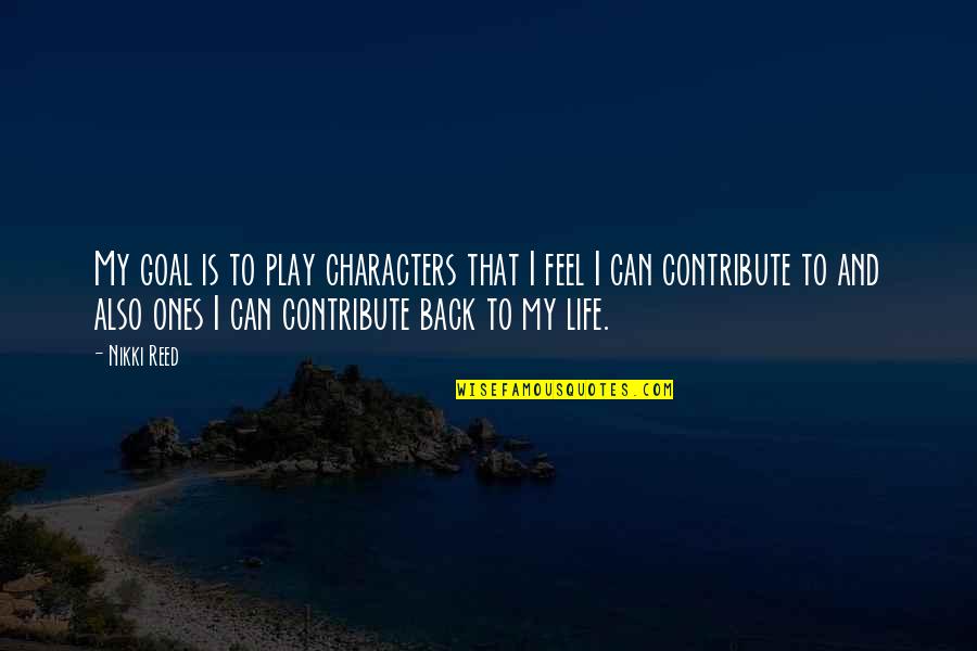 Non Drinkers Support Quotes By Nikki Reed: My goal is to play characters that I Non Drinkers Support Quotes By Nikki Reed: My goal is to play characters that I