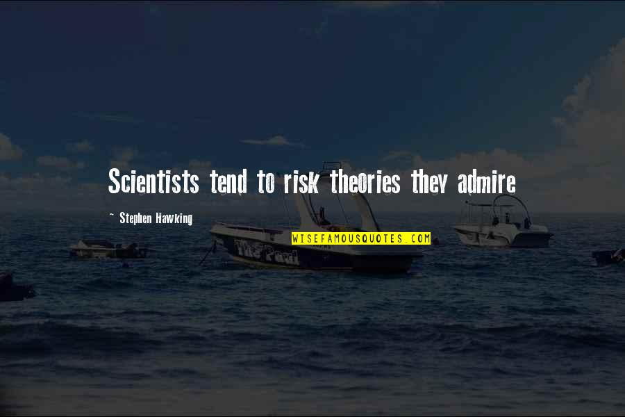 Non Drinkers Support Quotes By Stephen Hawking: Scientists tend to risk theories they admire Non Drinkers Support Quotes By Stephen Hawking: Scientists tend to risk theories they admire