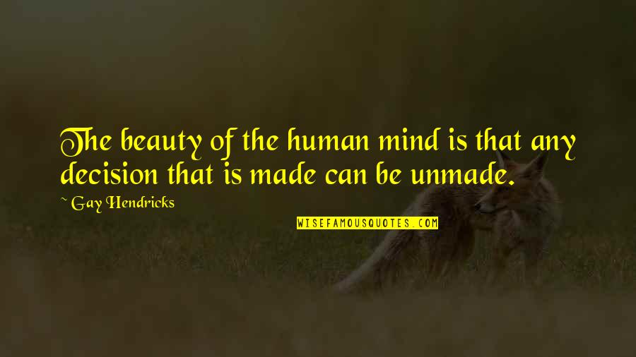 Non Dual Jesus Quotes By Gay Hendricks: The beauty of the human mind is that
