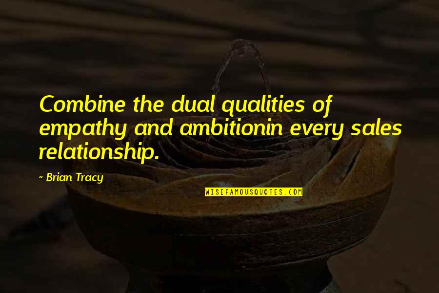 Non Dual Quotes By Brian Tracy: Combine the dual qualities of empathy and ambitionin