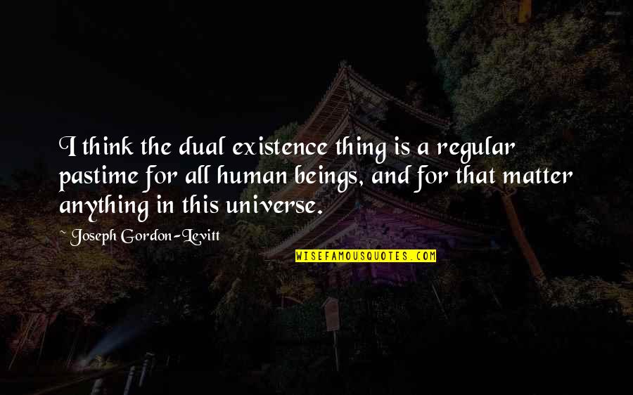 Non Dual Quotes By Joseph Gordon-Levitt: I think the dual existence thing is a