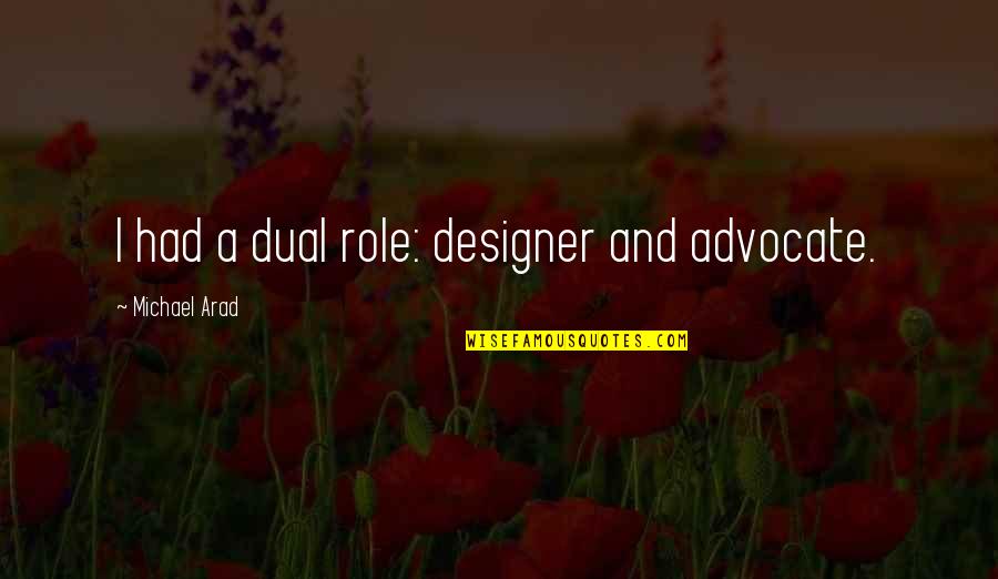 Non Dual Quotes By Michael Arad: I had a dual role: designer and advocate.