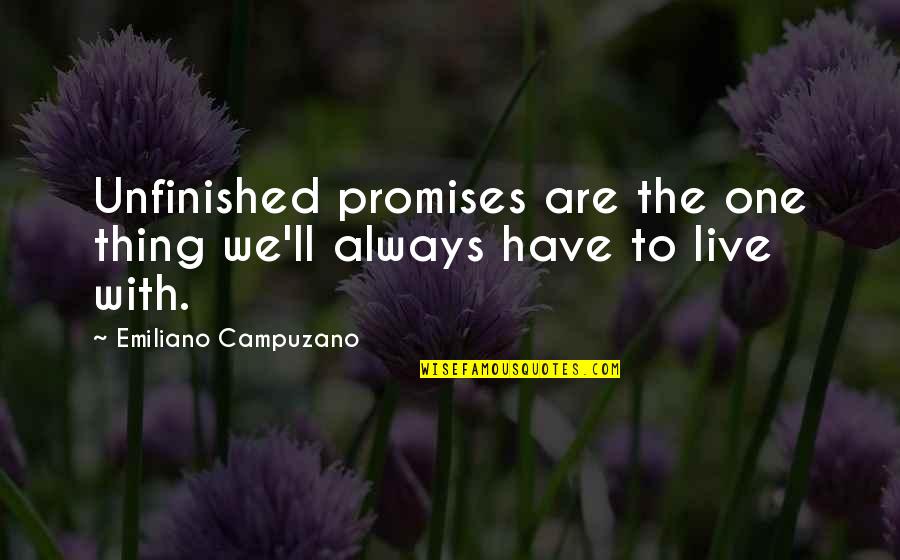 Non Dualistic Designs Quotes By Emiliano Campuzano: Unfinished promises are the one thing we'll always