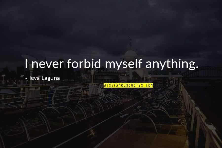 Non Dualiteit Quotes By Ieva Laguna: I never forbid myself anything.