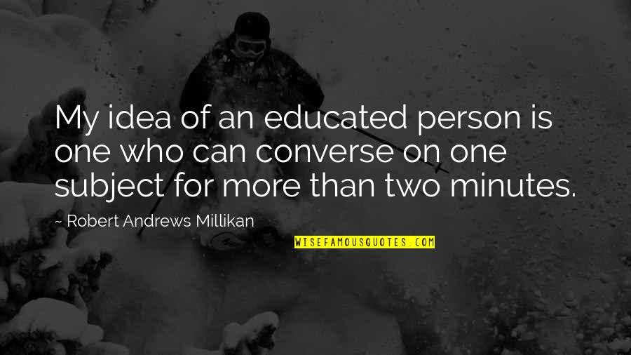 Non Educated Person Quotes By Robert Andrews Millikan: My idea of an educated person is one Non Educated Person Quotes By Robert Andrews Millikan: My idea of an educated person is one