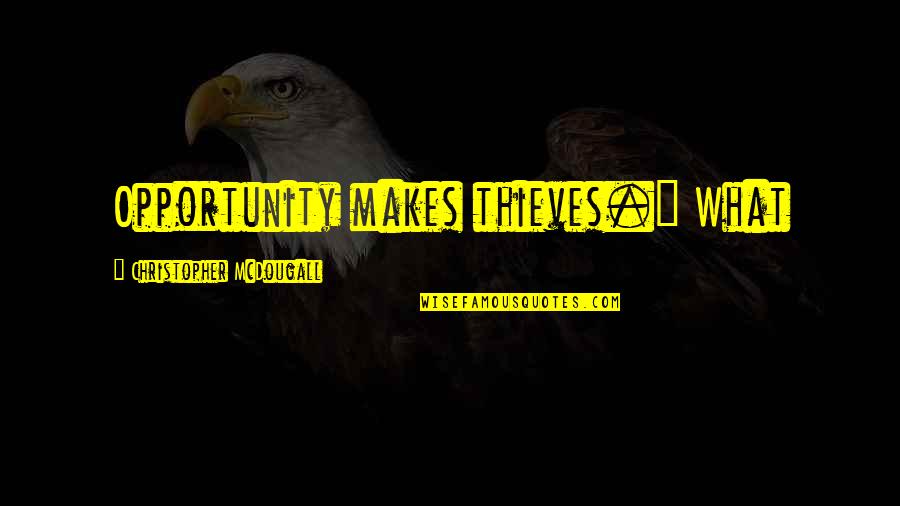 Non Educational Synonyms Quotes By Christopher McDougall: Opportunity makes thieves." What Non Educational Synonyms Quotes By Christopher McDougall: Opportunity makes thieves." What