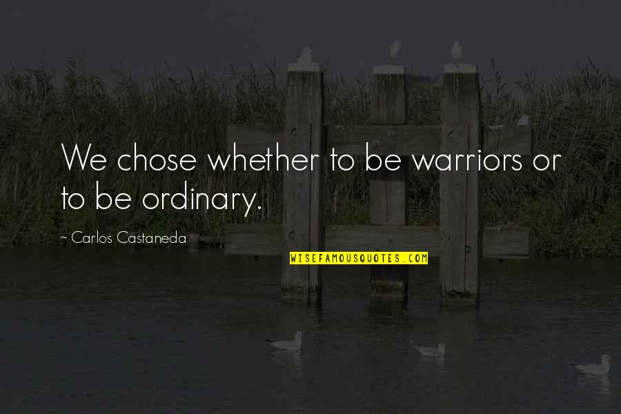 Non Electronic Games Quotes By Carlos Castaneda: We chose whether to be warriors or to Non Electronic Games Quotes By Carlos Castaneda: We chose whether to be warriors or to