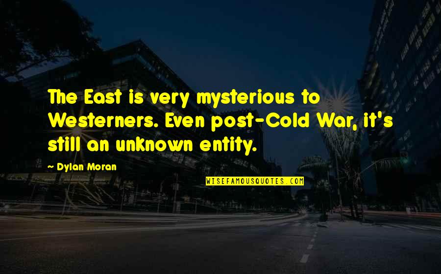 Non Entity Quotes By Dylan Moran: The East is very mysterious to Westerners. Even