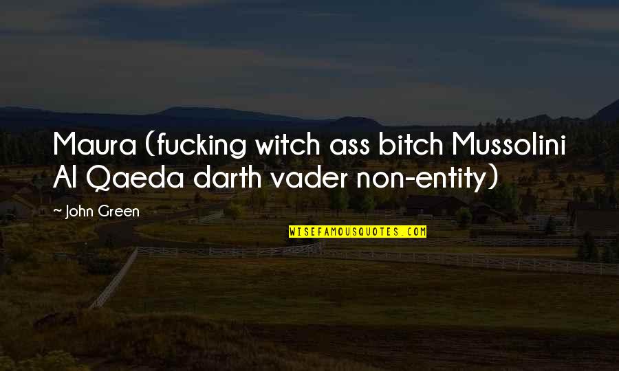 Non Entity Quotes By John Green: Maura (fucking witch ass bitch Mussolini Al Qaeda