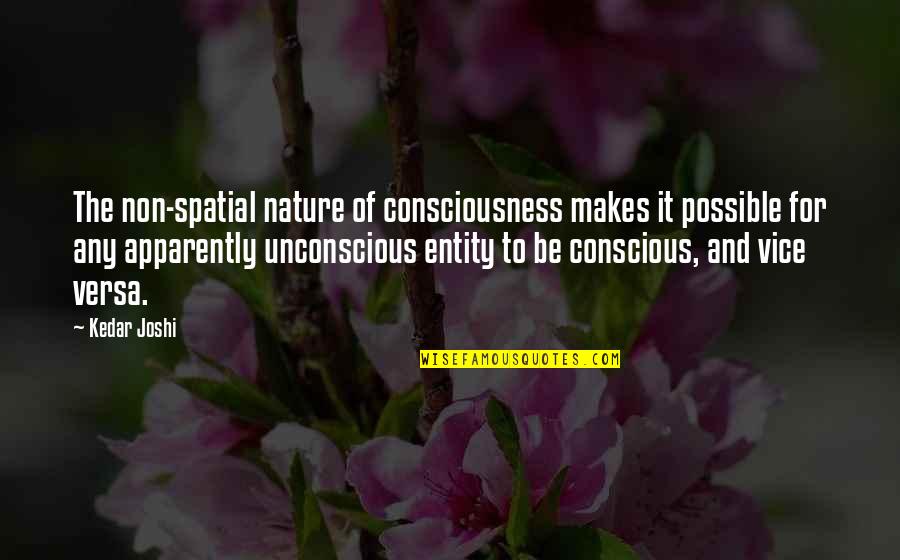 Non Entity Quotes By Kedar Joshi: The non-spatial nature of consciousness makes it possible