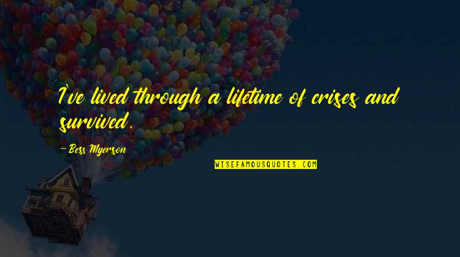 Non Essential Employee Quotes By Bess Myerson: I've lived through a lifetime of crises and