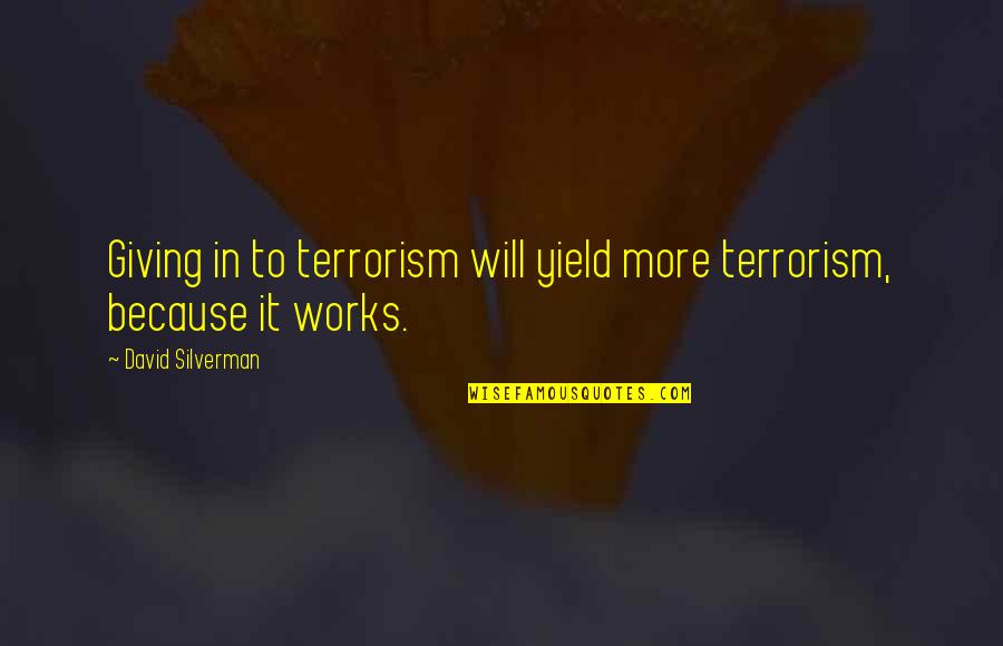 Non Essential Employee Quotes By David Silverman: Giving in to terrorism will yield more terrorism,