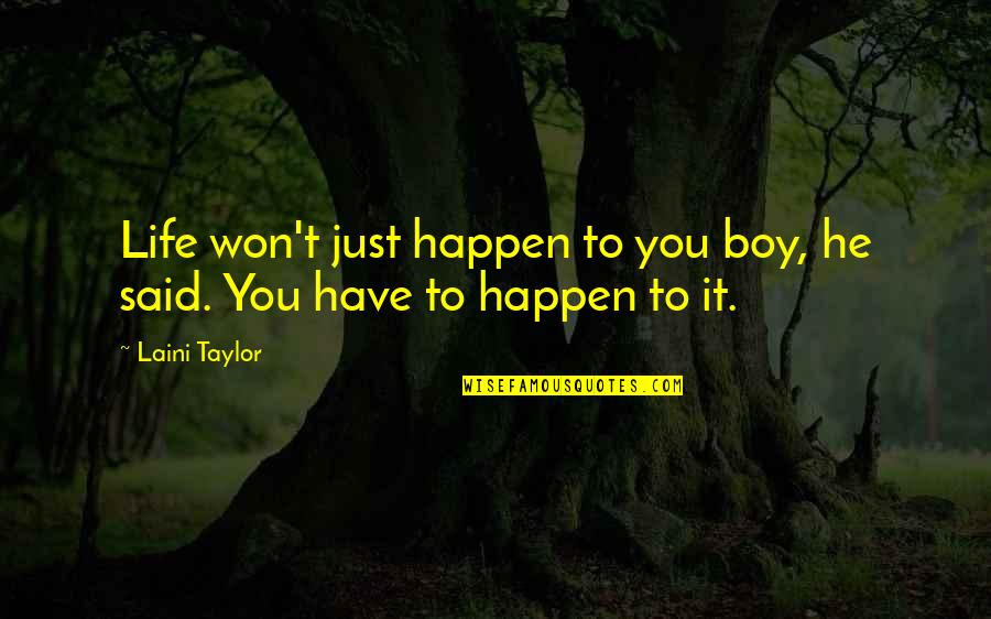 Non Essential Employee Quotes By Laini Taylor: Life won't just happen to you boy, he