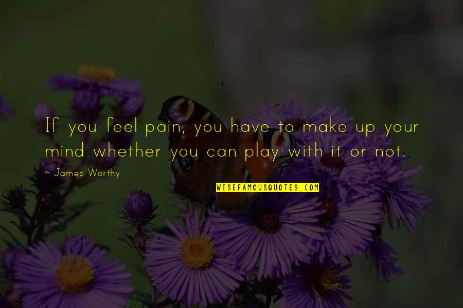 Non Essentials Items Quotes By James Worthy: If you feel pain, you have to make