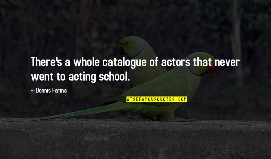 Non Evaluative Questions Quotes By Dennis Farina: There's a whole catalogue of actors that never