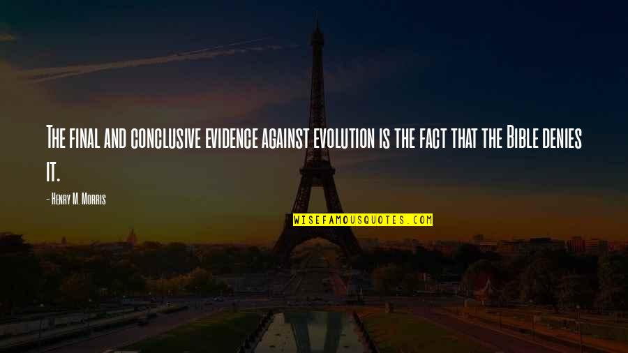 Non Evidence Quotes By Henry M. Morris: The final and conclusive evidence against evolution is Non Evidence Quotes By Henry M. Morris: The final and conclusive evidence against evolution is