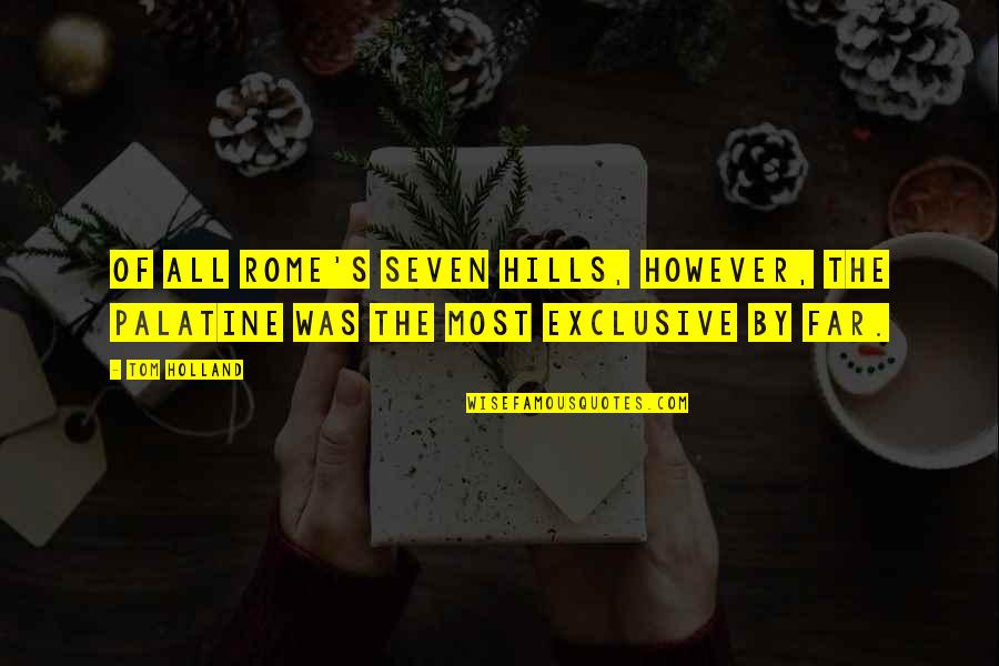 Non Exclusive Quotes By Tom Holland: Of all Rome's seven hills, however, the Palatine