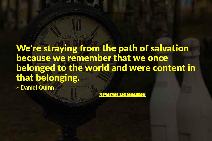 Non Executive Director Quotes By Daniel Quinn: We're straying from the path of salvation because Non Executive Director Quotes By Daniel Quinn: We're straying from the path of salvation because