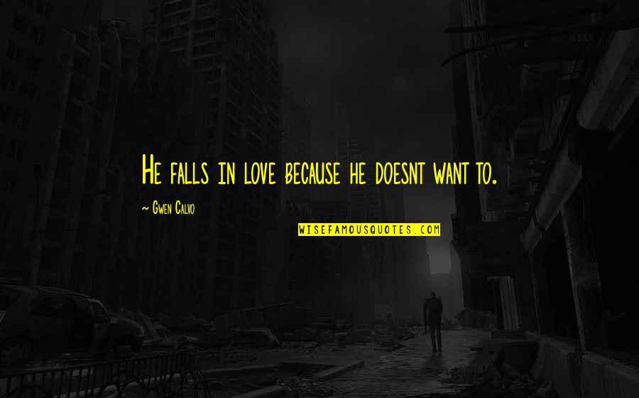 Non Existence Of Love Quotes By Gwen Calvo: He falls in love because he doesnt want Non Existence Of Love Quotes By Gwen Calvo: He falls in love because he doesnt want