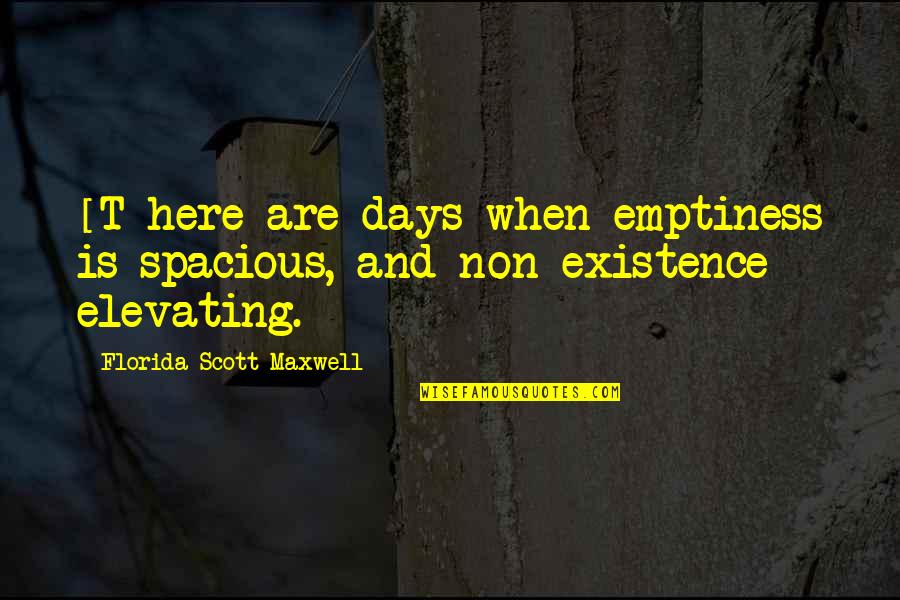 Non Existence Quotes By Florida Scott-Maxwell: [T]here are days when emptiness is spacious, and