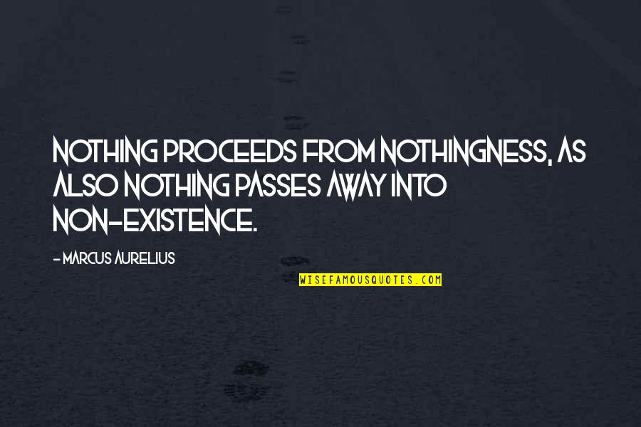 Non Existence Quotes By Marcus Aurelius: Nothing proceeds from nothingness, as also nothing passes