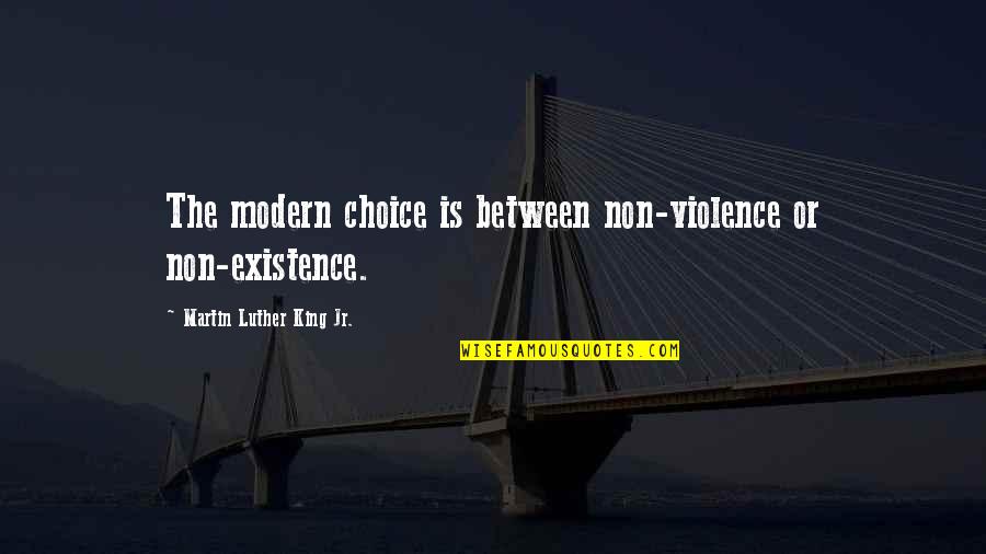 Non Existence Quotes By Martin Luther King Jr.: The modern choice is between non-violence or non-existence.