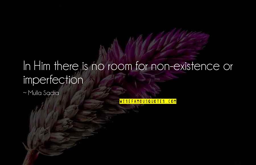 Non Existence Quotes By Mulla Sadra: In Him there is no room for non-existence