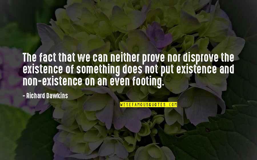 Non Existence Quotes By Richard Dawkins: The fact that we can neither prove nor