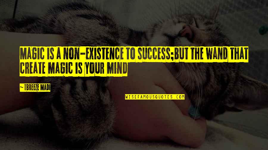 Non Existence Quotes By Tbreeze Madi: Magic is a non-existence to success;but the wand