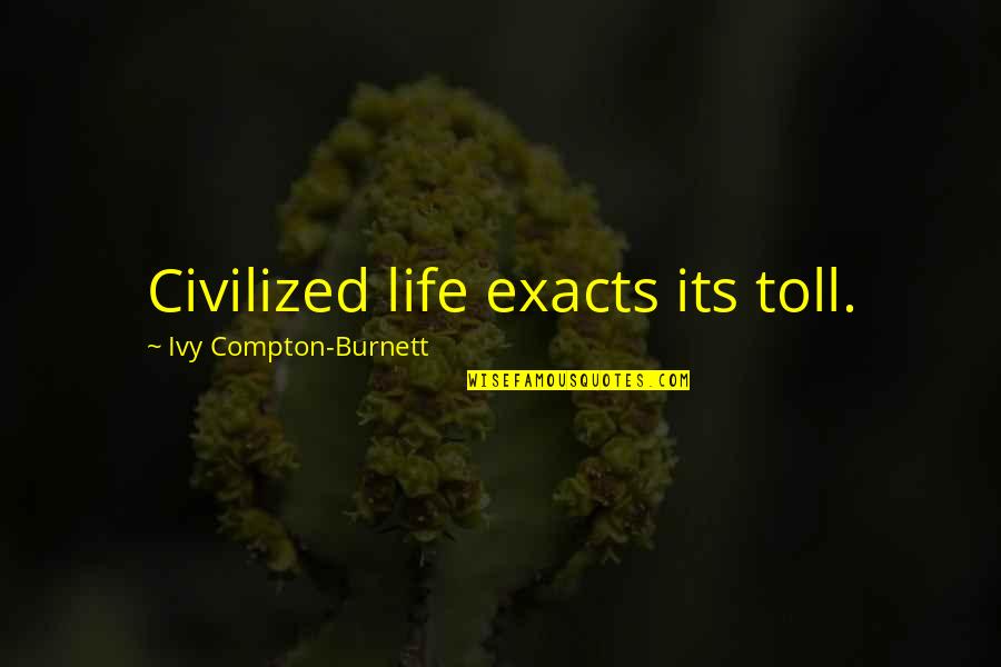 Non Existent Friends Quotes By Ivy Compton-Burnett: Civilized life exacts its toll.