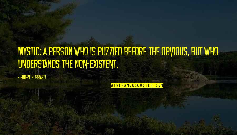 Non Existent Quotes By Elbert Hubbard: Mystic: a person who is puzzled before the Non Existent Quotes By Elbert Hubbard: Mystic: a person who is puzzled before the