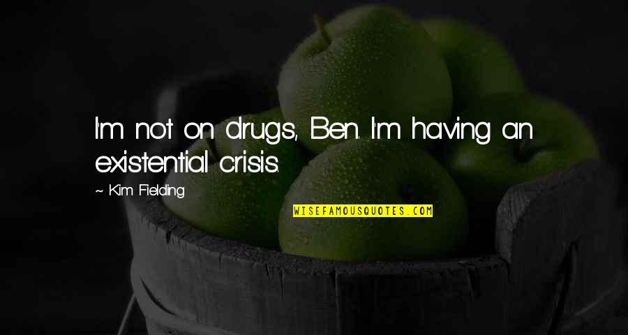 Non Existential Quotes By Kim Fielding: I'm not on drugs, Ben. I'm having an