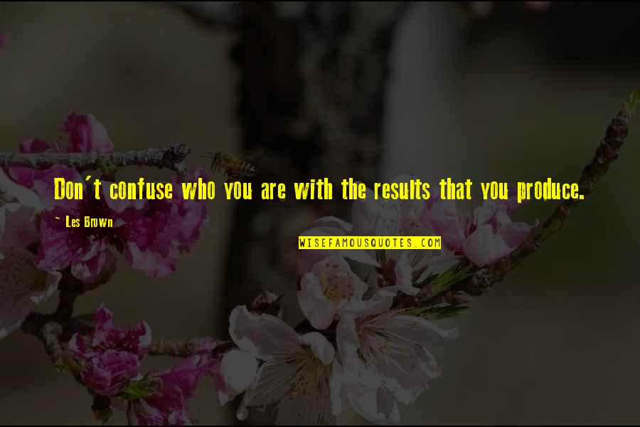 Non Factual Means Quotes By Les Brown: Don't confuse who you are with the results