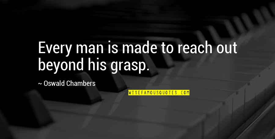 Non Factual Means Quotes By Oswald Chambers: Every man is made to reach out beyond