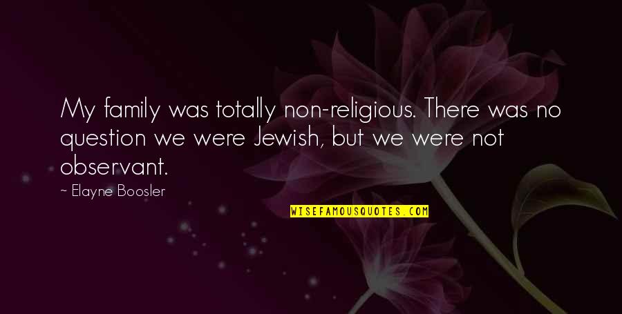 Non Family Quotes By Elayne Boosler: My family was totally non-religious. There was no