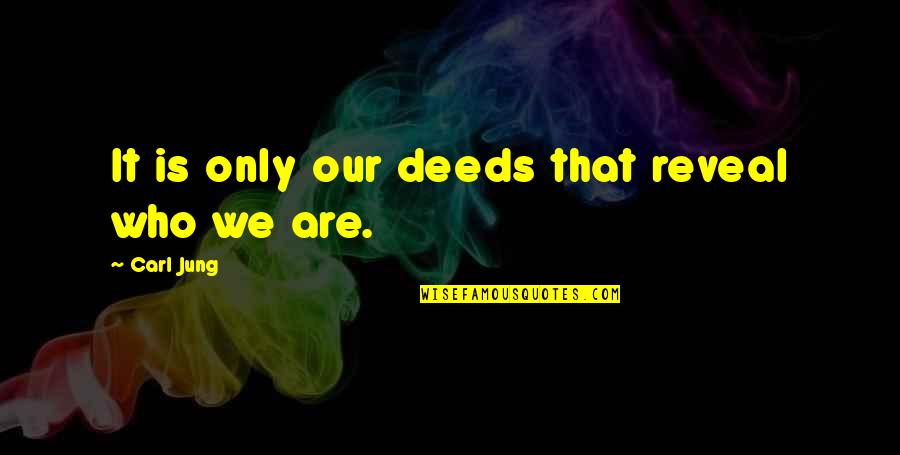 Non Famous Inspirational Quotes By Carl Jung: It is only our deeds that reveal who