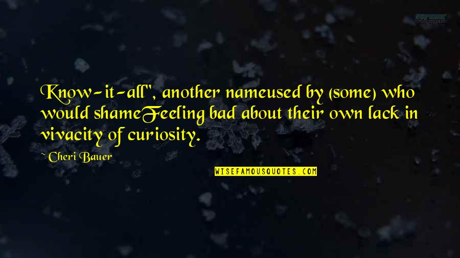 Non Feeling Quotes By Cheri Bauer: Know-it-all", another nameused by (some) who would shameFeeling