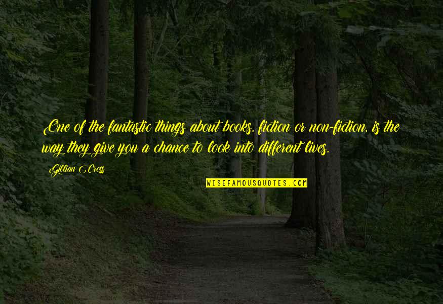 Non Fiction Books Quotes By Gillian Cross: One of the fantastic things about books, fiction Non Fiction Books Quotes By Gillian Cross: One of the fantastic things about books, fiction