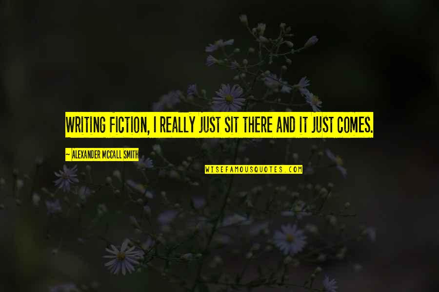 Non Fiction Writing Quotes By Alexander McCall Smith: Writing fiction, I really just sit there and Non Fiction Writing Quotes By Alexander McCall Smith: Writing fiction, I really just sit there and