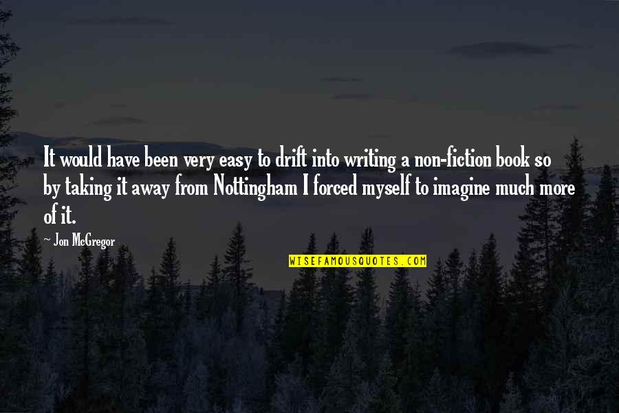 Non Fiction Writing Quotes By Jon McGregor: It would have been very easy to drift Non Fiction Writing Quotes By Jon McGregor: It would have been very easy to drift